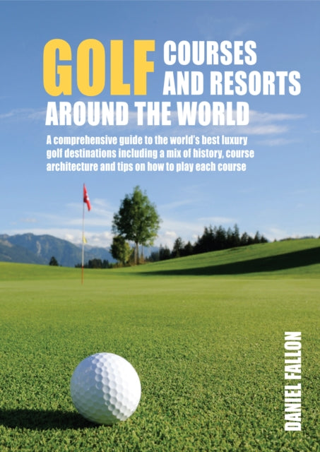 Golf Courses and Resorts around the World: A guide to the most outstanding golf courses and resorts