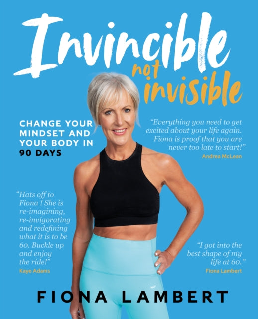 Invincible Not Invisible: Change Your Body and Mindset in 90 Days