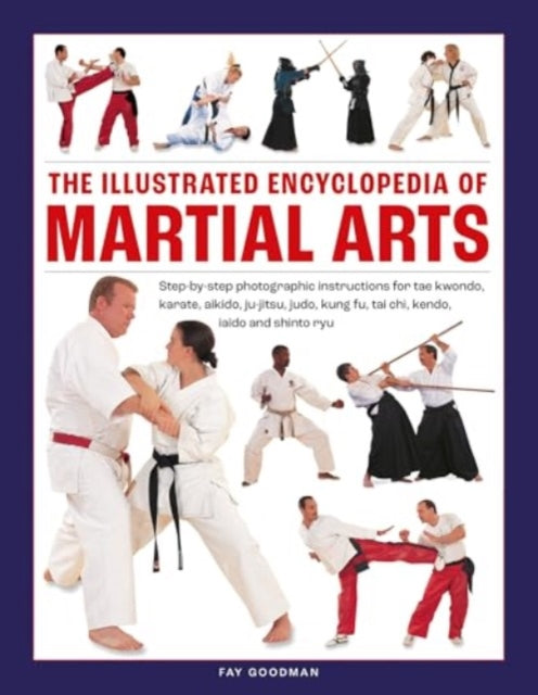 Martial Arts, The Illustrated Encyclopedia of: Step-by-step photographic instructions for tae kwondo, karate, aikido, ju-jitsu, judo, kung fu, tai chi, kendo, iaido and shinto ryu