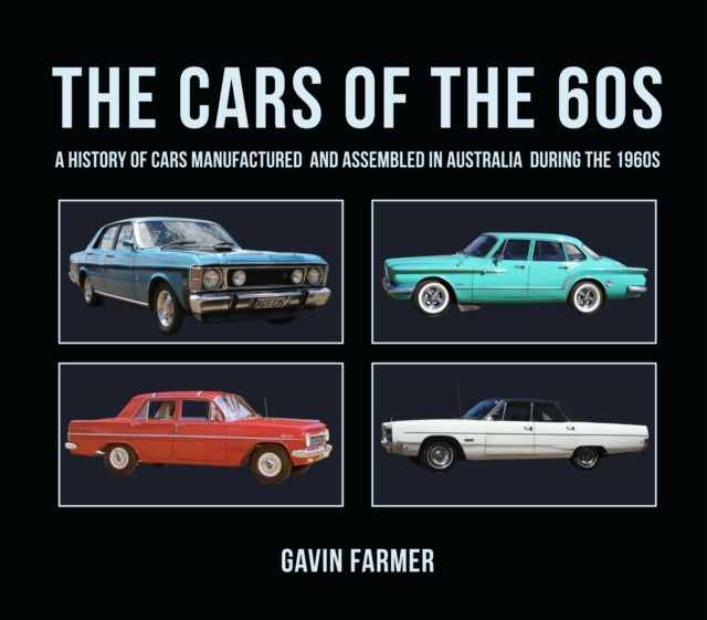 The Cars of the 60s: A History of Cars Manufactured and Assembled in Australia during the 1960s