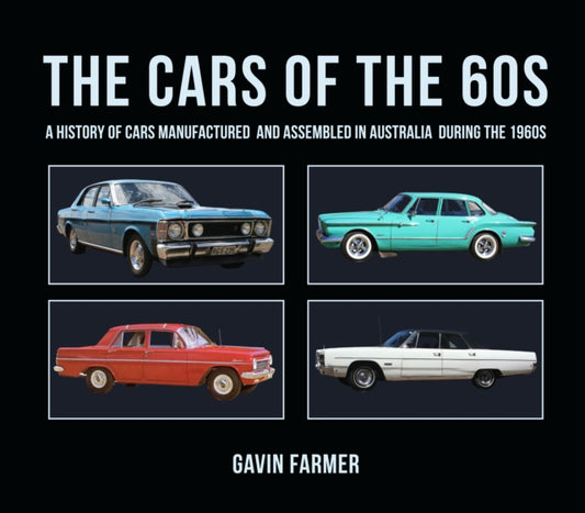 The Cars of the 60s: A History of Cars Manufactured and Assembled in Australia during the 1960s