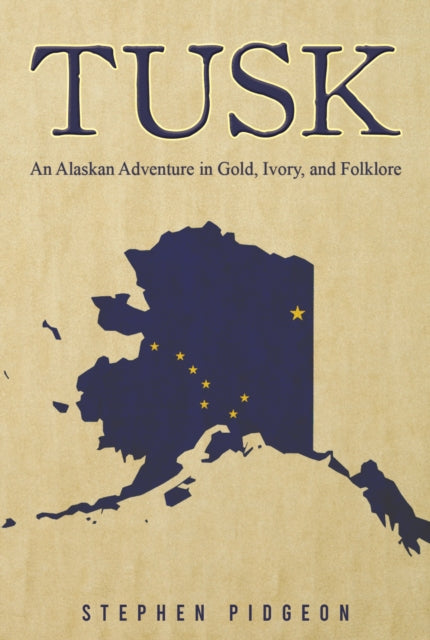 Tusk: An Alaskan Adventure in Gold, Ivory, and Folklore