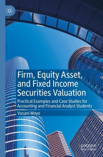 Firm, Equity Asset, and Fixed Income Securities Valuation: Practical Examples and Case Studies for Accounting and Financial Analyst Students