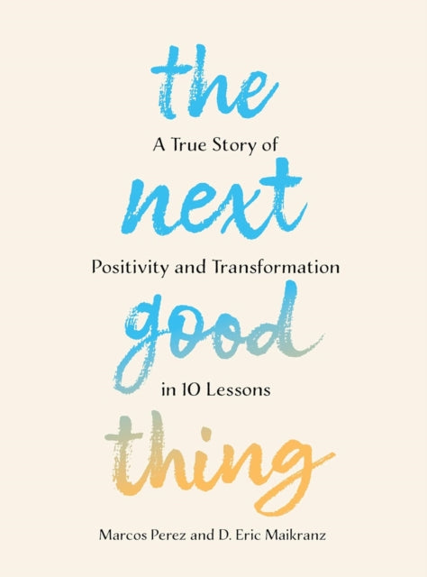 The Next Good Thing: A True Story of Positivity and Transformation in 10 Lessons