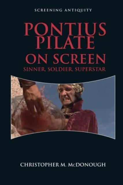 Pontius Pilate on Screen: Sinner, Soldier, Superstar