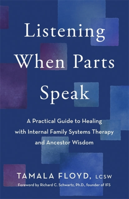 Listening When Parts Speak: A Practical Guide to Healing with Internal Family Systems Therapy and Ancestor Wisdom