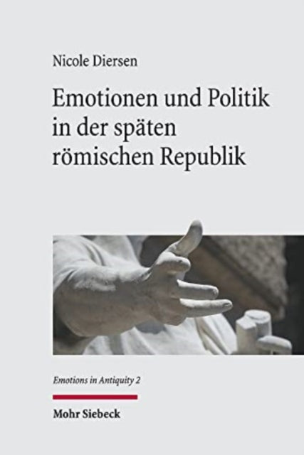 Emotionen und Politik in der spaten romischen Republik: Emotionsstrategien bei Cicero in den Jahren 58-49 v. Chr.