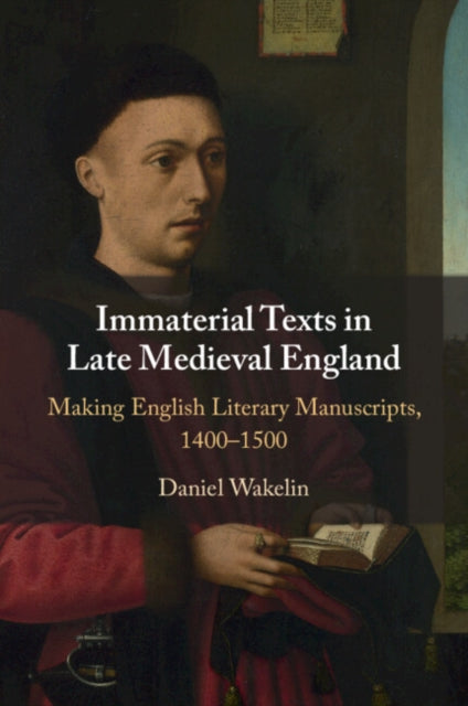 Immaterial Texts in Late Medieval England: Making English Literary Manuscripts, 1400–1500