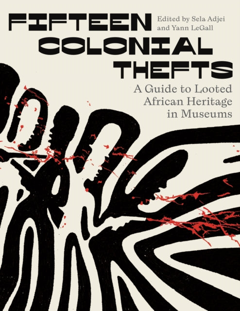 Fifteen Colonial Thefts: A Guide to Looted African Heritage in Museums