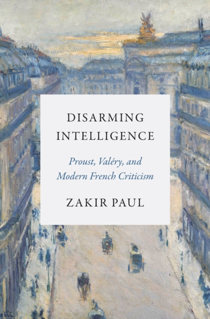 Disarming Intelligence: Proust, Valery, and Modern French Criticism
