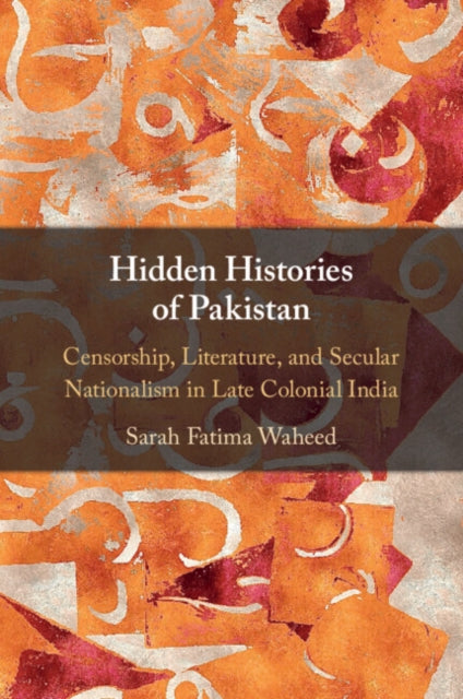 Hidden Histories of Pakistan: Censorship, Literature, and Secular Nationalism in Late Colonial India