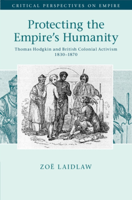 Protecting the Empire's Humanity: Thomas Hodgkin and British Colonial Activism 1830–1870