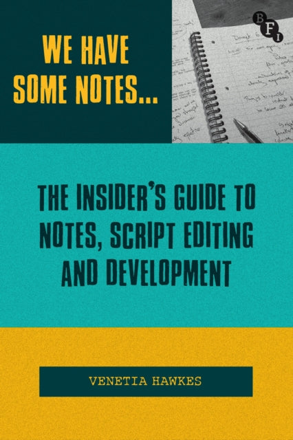 We Have Some Notes…: The Insider’s Guide to Notes, Script Editing and Development
