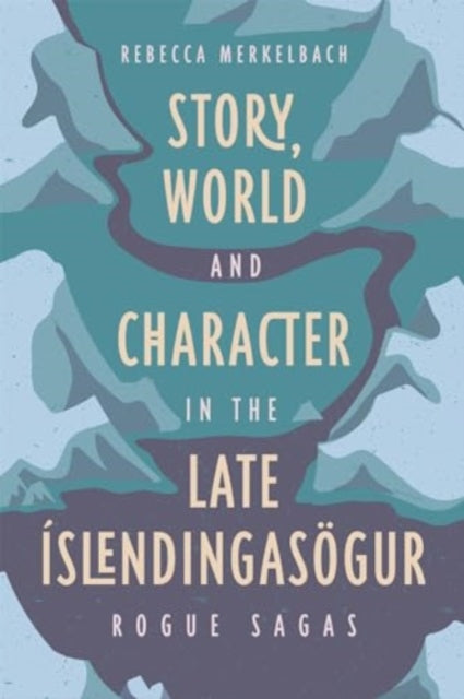 Story, World and Character in the Late Islendingasogur: Rogue Sagas