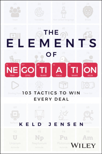 The Elements of Negotiation: 103 Tactics for Everyone to Win in Each Deal