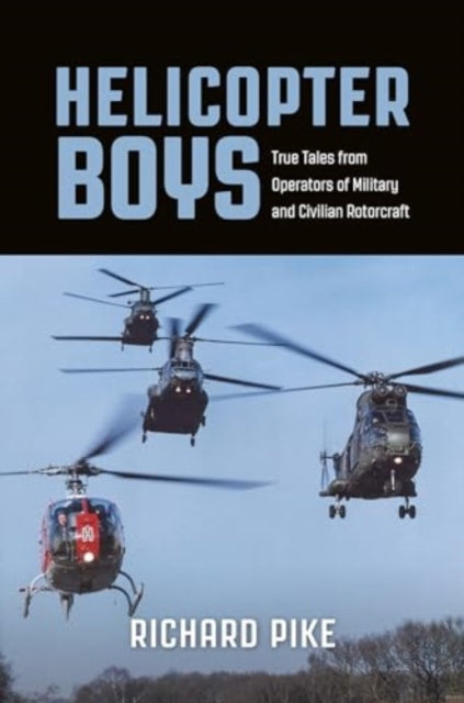 Helicopter Boys: True Tales from Operators of Military and Civilian Rotorcraft