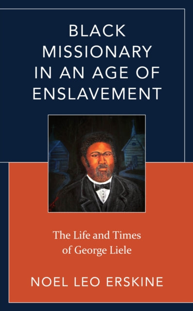 Black Missionary in an Age of Enslavement: The Life and Times of George Liele