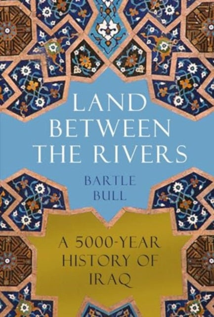 Land Between the Rivers: A 5000-Year History of Iraq