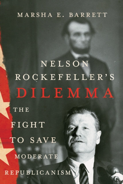 Nelson Rockefeller's Dilemma: The Fight to Save Moderate Republicanism