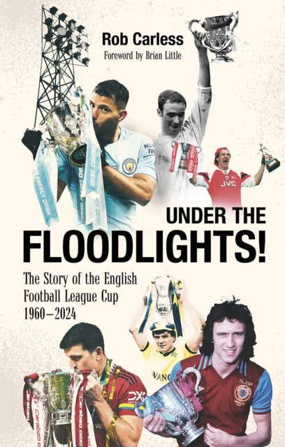 Under the Floodlights!: Sixty Years of the Football League Cup