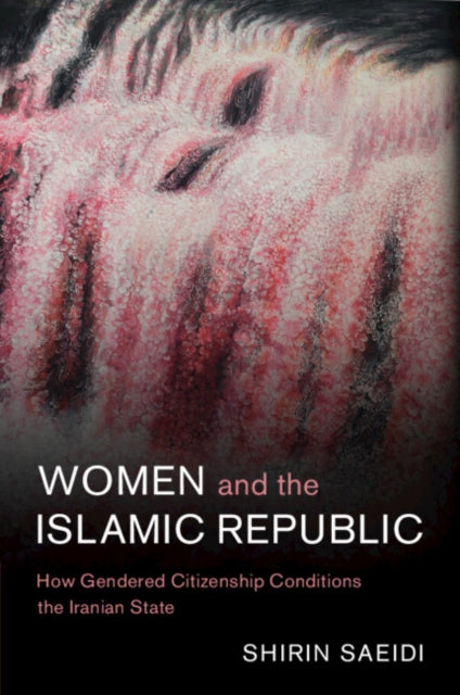 Women and the Islamic Republic: How Gendered Citizenship Conditions the Iranian State