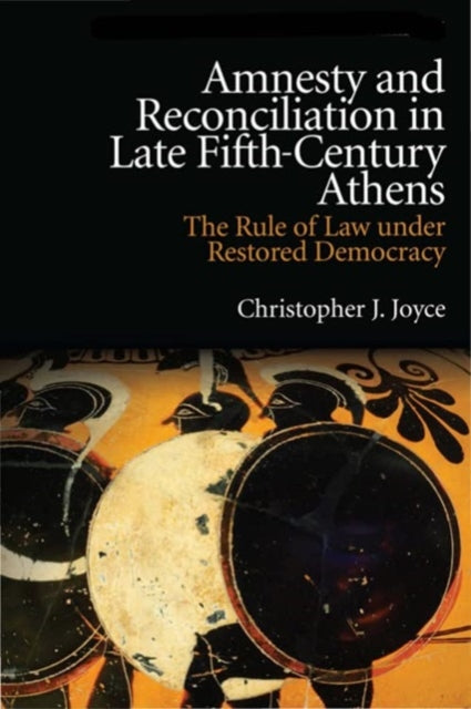 Amnesty and Reconciliation in Late Fifth-Century Athens: The Rule of Law Under Restored Democracy