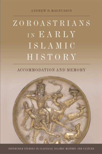 Zoroastrians in Early Islamic History: Accommodation and Memory