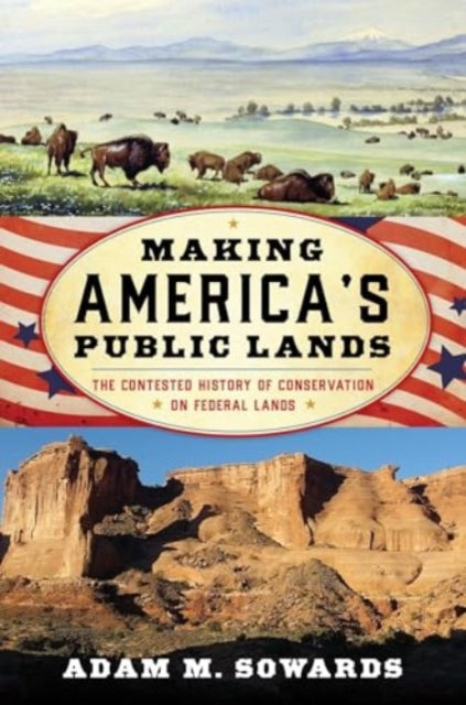 Making America's Public Lands: The Contested History of Conservation on Federal Lands