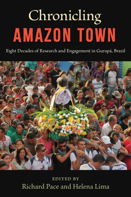 Chronicling Amazon Town: Eight Decades of Research and Engagement in Gurupa, Brazil