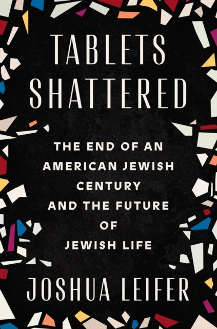 Tablets Shattered: The End of an American Jewish Century and the Future of Jewish Life