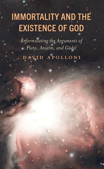 Immortality and the Existence of God: Reformulating the Arguments of Plato, Anselm, and Godel