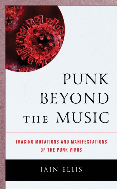 Punk Beyond the Music: Tracing Mutations and Manifestations of the Punk Virus