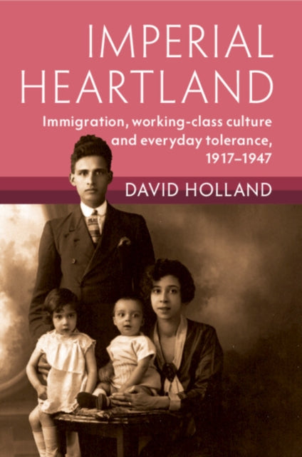 Imperial Heartland: Immigration, Working-class Culture and Everyday Tolerance, 1917–1947