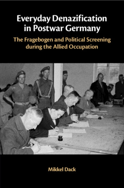 Everyday Denazification in Postwar Germany: The Fragebogen and Political Screening during the Allied Occupation