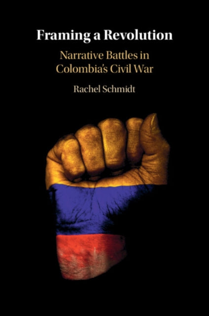 Framing a Revolution: Narrative Battles in Colombia's Civil War