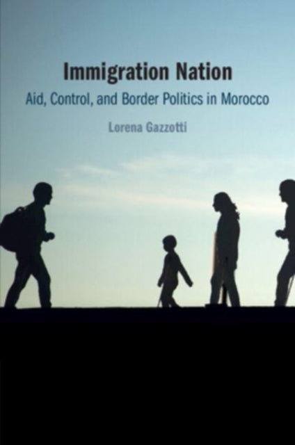 Immigration Nation: Aid, Control, and Border Politics in Morocco