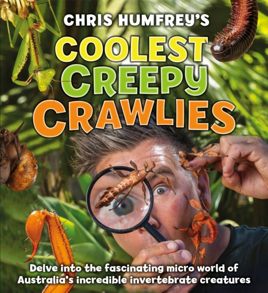 Chris Humfrey's Coolest Creepy Crawlies: Delve into the fascinating micro world of Australia's incredible invertebrate creatures