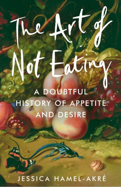 The Art of Not Eating: A Doubtful History of Appetite and Desire