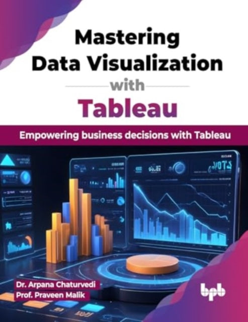 Mastering Data Visualization with Tableau: Empowering business decisions with Tableau