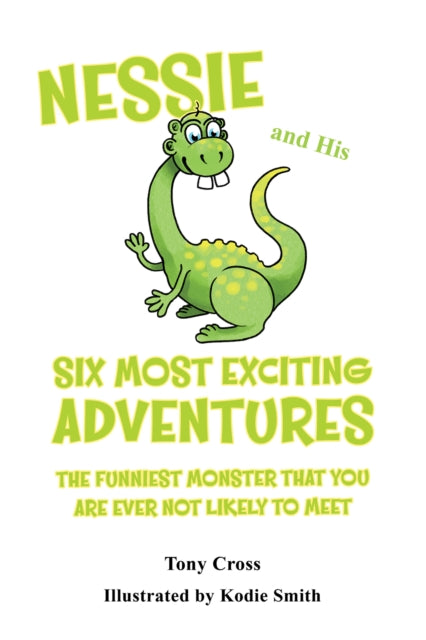 Nessie and His Six Most Exciting Adventures: The Funniest Monster That You Are Ever Not Likely to Meet