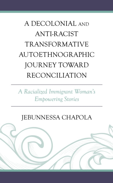 A Decolonial and Anti-Racist Transformative Autoethnographic Journey toward Reconciliation: A Racialized Immigrant Woman’s Empowering Stories