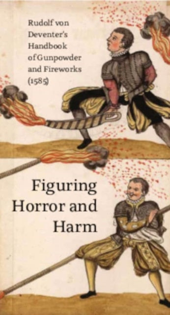 Figuring Horror and Harm: Rudolf von Deventer's Handbook of Gunpowder and Fireworks (1585)