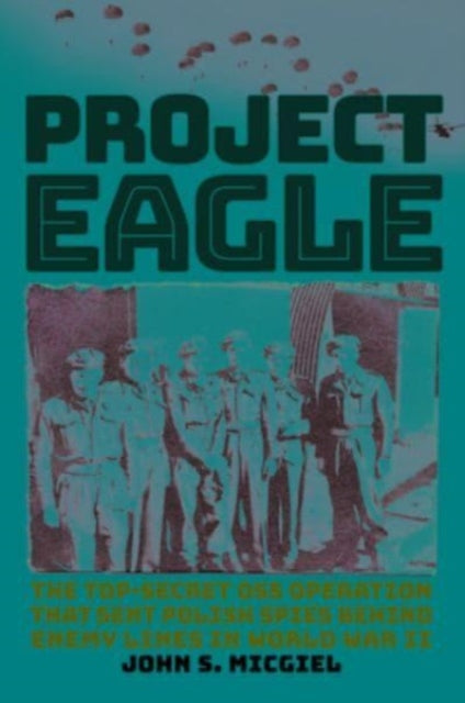 Project Eagle: The Top-Secret OSS Operation That Sent Polish Spies behind Enemy Lines in World War II