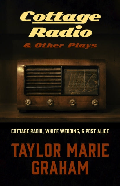 Cottage Radio and Other Plays: Cottage Radio, White Wedding, Post Alice, and Corporate Finch