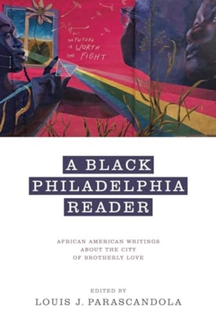 A Black Philadelphia Reader: African American Writings About the City of Brotherly Love