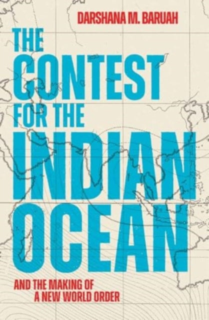 The Contest for the Indian Ocean: And the Making of a New World Order