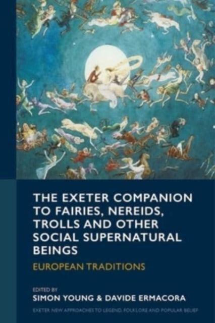 The Exeter Companion to Fairies, Nereids, Trolls and other Social Supernatural Beings: European Traditions