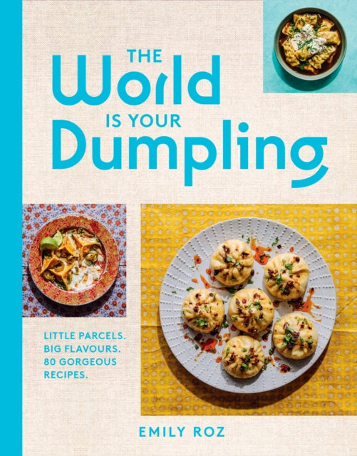 The World Is Your Dumpling: Little Parcels. Big Flavours. 80 Gorgeous Recipes.