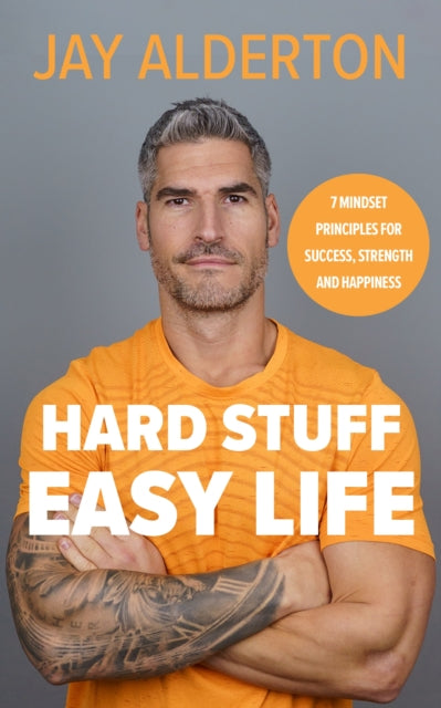 Hard Stuff, Easy Life: 7 Mindset Principles for Success, Strength and Happiness