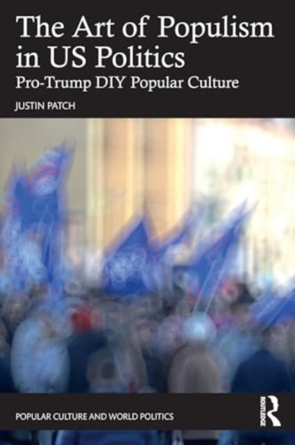 The Art of Populism in US Politics: Pro-Trump DIY Popular Culture